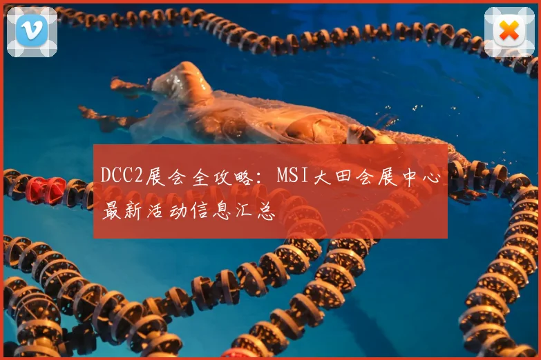 DCC2展会全攻略：MSI大田会展中心最新活动信息汇总